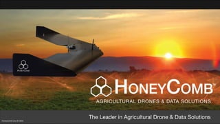 The Leader in Agricultural Drone & Data SolutionsHoneyComb Corp © 2016
 