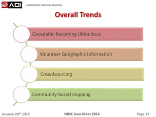 January 20th 2014 Page 17NRSC User Meet 2014
Overall Trends
Geospatial Becoming Ubiquitous
Volunteer Geographic Information
Crowdsourcing
Community-based mapping
 