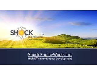 Shock EngineWorks Inc.
High Efficiency Engines Development
TM
 