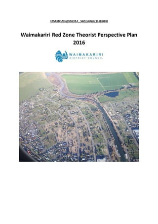 ERST340 Assignment 2 – Sam Cooper (1114581)
Waimakariri Red Zone Theorist Perspective Plan
2016
 