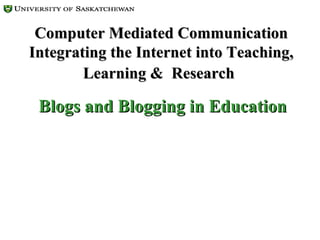 Computer Mediated Communication Integrating the Internet into Teaching, Learning &  Research   Blogs and Blogging in Education 