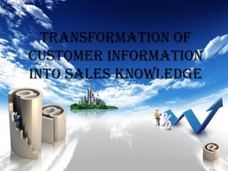 TransformaTion of
cusTomer informaTion
inTo sales knowledge
 