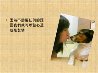 因為不需要任何的語言我們就可以談心這就是友情 