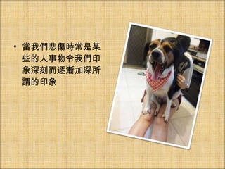 當我們悲傷時常是某些的人事物令我們印象深刻而逐漸加深所謂的印象 