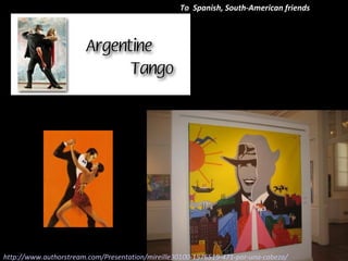 To Spanish, South-American friends




http://www.authorstream.com/Presentation/mireille30100-1576519-471-por-una-cabeza/
 