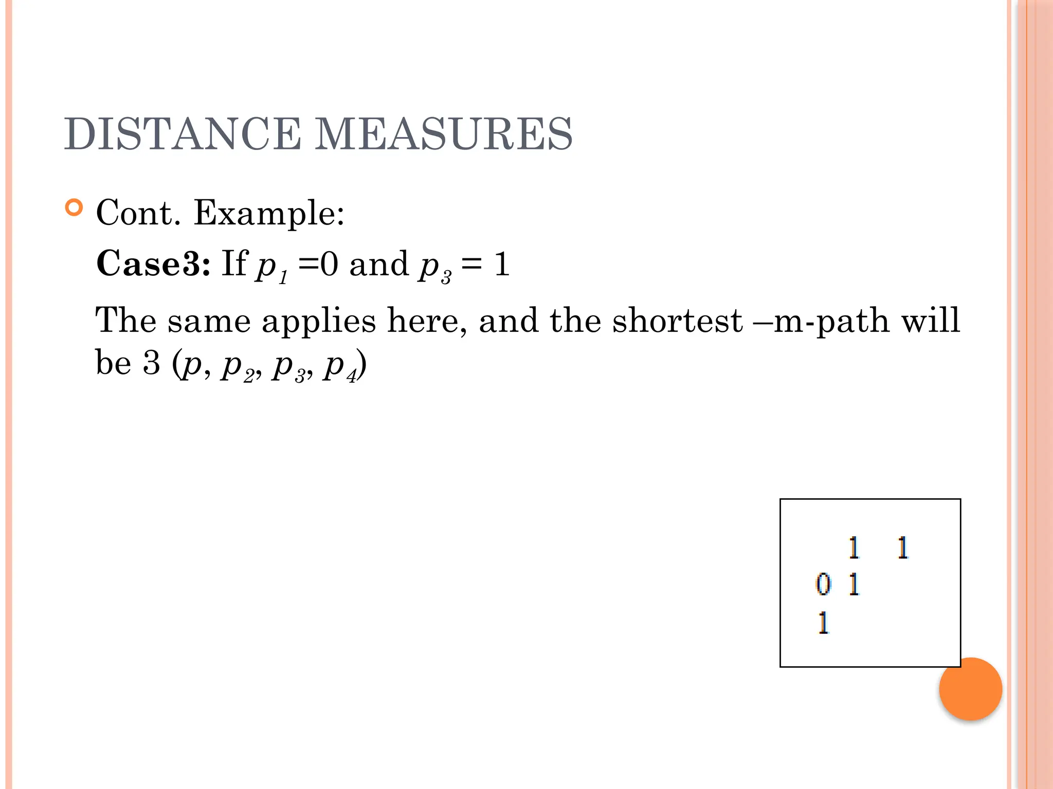 DISTANCE MEASURES
 Cont. Example:
Case3: If p1 =0 and p3 = 1
The same applies here, and the shortest –m-path will
be 3 (p, p2, p3, p4)
 