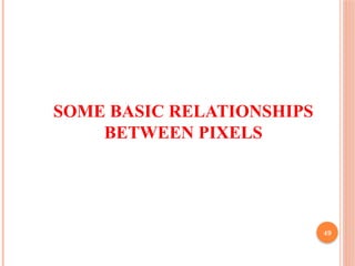 49
SOME BASIC RELATIONSHIPS
BETWEEN PIXELS
 