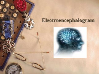 Electroencephalogram
Electroencephalogram
 