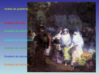 Gradient de mida Gradient de posició Gradient de lluminositat Gradient de calidesa Gradient de definició Gradient de saturació Análisi de gradients 