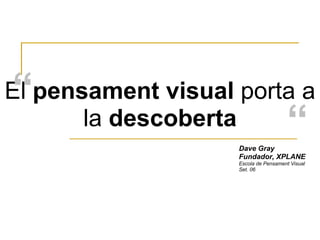 El  pensament visual  porta a la  descoberta “  Dave Gray Fundador, XPLANE Escola de Pensament Visual Set. 06 “  