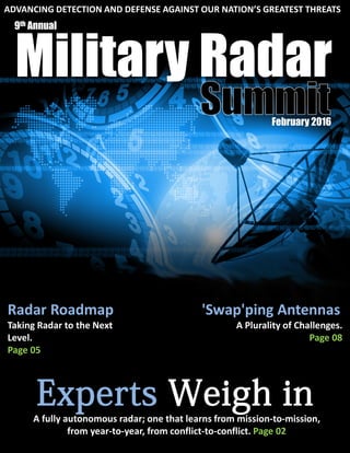 ADVANCING DETECTION AND DEFENSE AGAINST OUR NATION’S GREATEST THREATS
Military Radar
9th Annual
February 2016
Experts Weigh inA fully autonomous radar; one that learns from mission-to-mission,
from year-to-year, from conflict-to-conflict. Page 02
Radar Roadmap
Taking Radar to the Next
Level.
Page 05
'Swap'ping Antennas
A Plurality of Challenges.
Page 08
 
