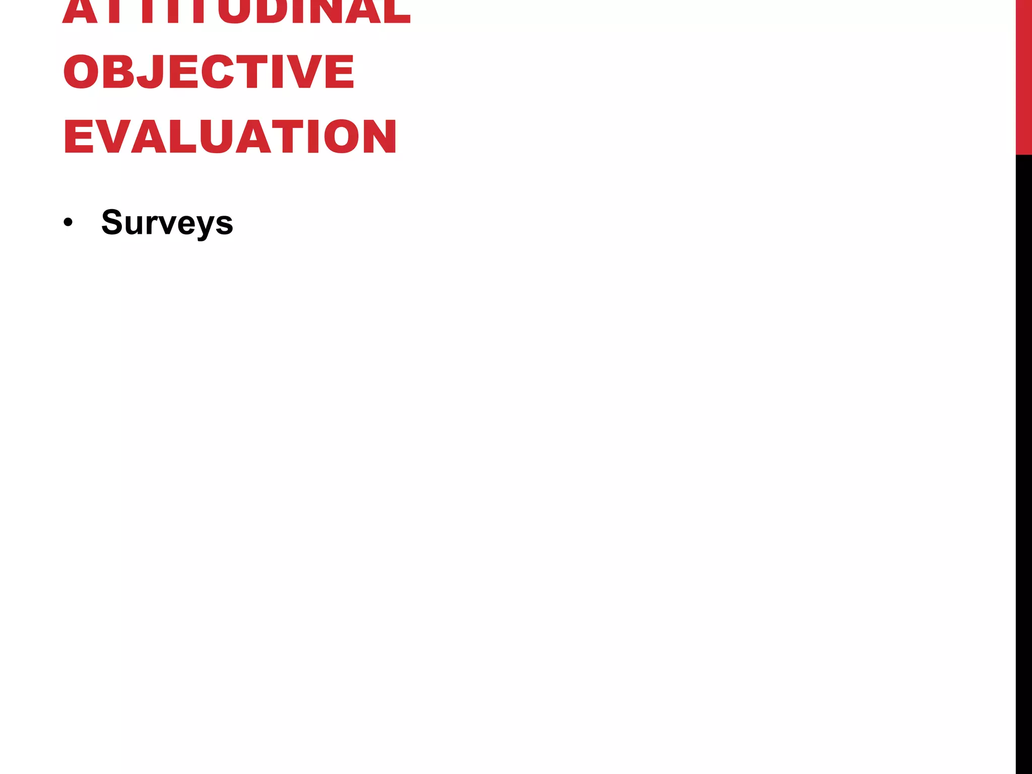 LET’S TALK ABOUT ATTITUDINAL OBJECTIVE EVALUATION Surveys 