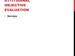 LET’S TALK ABOUT ATTITUDINAL OBJECTIVE EVALUATION Surveys 