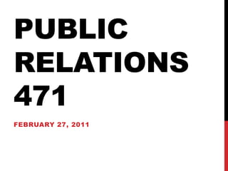 PUBLIC
RELATIONS
471
FEBRUARY 27, 2011
 
