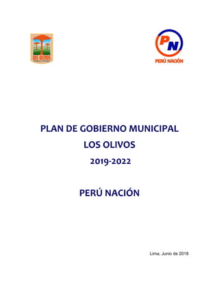 PLAN DE GOBIERNO MUNICIPAL
LOS OLIVOS
2019-2022
PERÚ NACIÓN
Lima, Junio de 2018
 