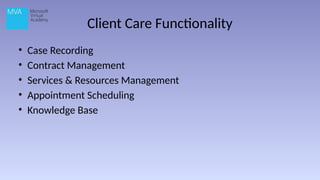 Client Care Functionality
• Case Recording
• Contract Management
• Services & Resources Management
• Appointment Scheduling
• Knowledge Base
 