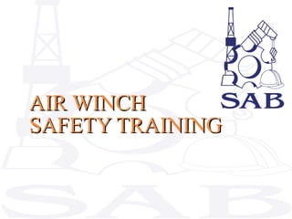 AIR WINCH
AIR WINCH
SAFETY TRAINING
SAFETY TRAINING
 