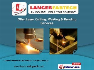 Offer Laser Cutting, Welding & Bending
               Services
 