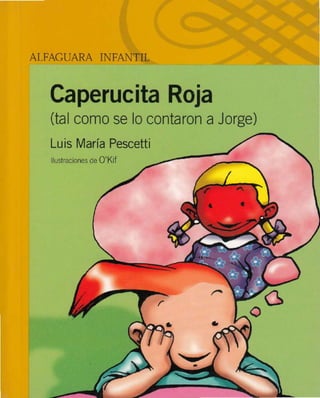 ALFACUARA INFANTIL
Caperucita Roja
(tal como se lo contaron a Jorge)
Luis María Pescetti
lustraciones de O Kif
 