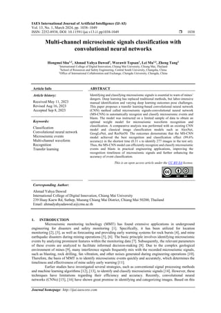 IAES International Journal of Artificial Intelligence (IJ-AI)
Vol. 13, No. 1, March 2024, pp. 1038~1049
ISSN: 2252-8938, DOI: 10.11591/ijai.v13.i1.pp1038-1049  1038
Journal homepage: http://ijai.iaescore.com
Multi-channel microseismic signals classification with
convolutional neural networks
Hongmei Shu1,2
, Ahmad Yahya Dawod1
, Worawit Tepsan1
, Lei Mu1,3
, Zheng Tang2
1
International College of Digital Innovation, Chiang Mai University, Chiang Mai, Thailand
2
School of Resources and Safety Engineering, Central South University, Changsha, China
3
Office of International Collaboration and Exchange, Chengdu University, Chengdu, China
Article Info ABSTRACT
Article history:
Received May 11, 2023
Revised Aug 16, 2023
Accepted Sep 8, 2023
Identifying and classifying microseismic signals is essential to warn of mines’
dangers. Deep learning has replaced traditional methods, but labor-intensive
manual identification and varying deep learning outcomes pose challenges.
This paper proposes a transfer learning-based convolutional neural network
(CNN) method called microseismic signals-convolutional neural network
(MS-CNN) to automatically recognize and classify microseismic events and
blasts. The model was instructed on a limited sample of data to obtain an
optimal weight model for microseismic waveform recognition and
classification. A comparative analysis was performed with an existing CNN
model and classical image classification models such as AlexNet,
GoogLeNet, and ResNet50. The outcomes demonstrate that the MS-CNN
model achieved the best recognition and classification effect (99.6%
accuracy) in the shortest time (0.31 s to identify 277 images in the test set).
Thus, the MS-CNN model can efficiently recognize and classify microseismic
events and blasts in practical engineering applications, improving the
recognition timeliness of microseismic signals and further enhancing the
accuracy of event classification.
Keywords:
Classification
Convolutional neural network
Microseismic events
Multi-channel waveform
Recognition
Transfer learning
This is an open access article under the CC BY-SA license.
Corresponding Author:
Ahmad Yahya Dawod
International College of Digital Innovation, Chiang Mai University
239 Huay Kaew Rd, Suthep, Mueang Chiang Mai District, Chiang Mai 50200, Thailand
Email: ahmadyahyadawod.a@cmu.ac.th
1. INTRODUCTION
Microseismic monitoring technology (MMT) has found extensive applications in underground
engineering for disasters and safety monitoring [1]. Specifically, it has been utilized for location
monitoring [2], [3], as well as forecasting and providing early warning systems for rock bursts [4], and mine
earthquake disasters during mining operations [5], [6]. The basic principle involves identifying microseismic
events by analyzing prominent features within the monitoring data [7]. Subsequently, the relevant parameters
of these events are analyzed to facilitate informed decision-making [8]. Due to the complex geological
environment of mines [9], many interference signals frequently mix with the recorded microseismic signals,
such as blasting, rock drilling, fan vibration, and other noises generated during engineering operations [10].
Therefore, the basis of MMT is to identify microseismic events quickly and accurately, which determines the
timeliness and effectiveness of mine safety early warning [11].
Earlier studies have investigated several strategies, such as conventional signal processing methods
and machine learning algorithms [12], [13], to identify and classify microseismic signals [14]. However, these
techniques have limitations regarding their efficiency and accuracy. Recently, convolutional neural
networks (CNNs) [15], [16] have shown great promise in identifying and categorizing images. Based on this
 