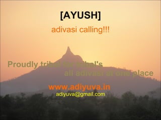 [AYUSH] adivasi calling!!! Proudly tribal for tribal's all adivasi at one place www.adiyuva.in   [email_address] 