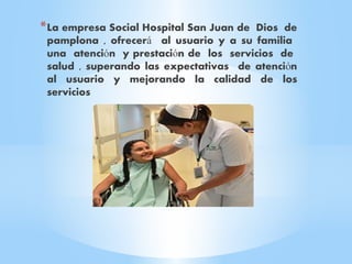 *La pol tica de humanizaci n de la E.SE Hospital
í ó
San juan de Dios de pamplona conforma los
siguientes componentes:
*PR...