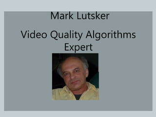 Mark Lutsker
Video Quality Algorithms
Expert
 