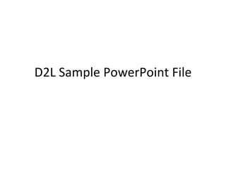D2L Sample PowerPoint File 