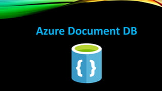 AZURE DOCUMENT DB
Document DB – NoSQL DBaaS (Designed to leverage Programming standards JSON and JS)
In DocumentDB, you ca...