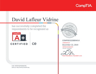 David Lafleur Vidrine
COMP001020804414
December 22, 2014
EXP DATE: 12/23/2020
Code: SQVS41Q32GQQQ1GW
Verify at: http://verify.CompTIA.org
 