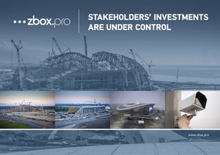 www.zbox.pro
STAKEHOLDERS’ INVESTMENTS
ARE UNDER CONTROL
 