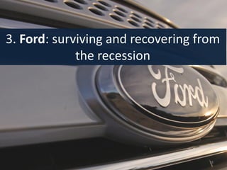 3. Ford: surviving and recovering from
the recession
18
 