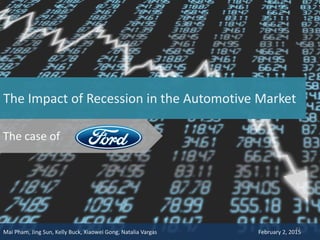 The Impact of Recession in the Automotive Market
Mai Pham, Jing Sun, Kelly Buck, Xiaowei Gong, Natalia Vargas February 2, 2015
The case of
41
 