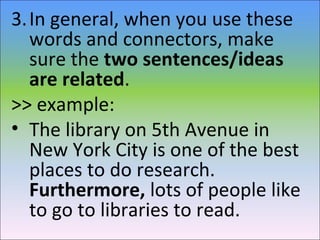3.In general, when you use these
words and connectors, make
sure the two sentences/ideas
are related.
>> example:
• The li...