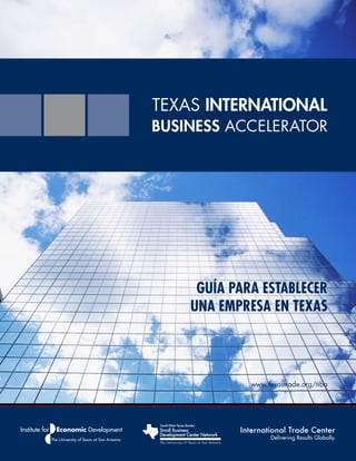 TEXAS INTERNATIONAL
BUSINESS ACCELERATOR
www.texastrade.org/tiba
Guía Para Establecer
Una Empresa en Texas
 