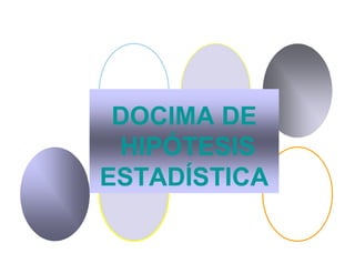 DOCIMA DE
 HIPÓTESIS
ESTADÍSTICA
 