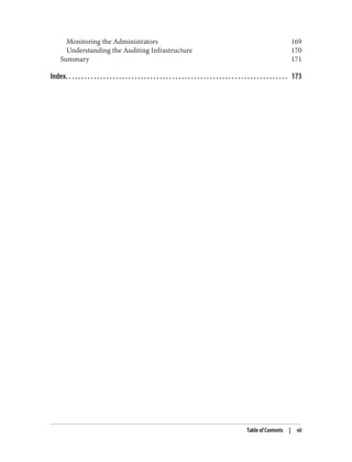 Monitoring the Administrators 169
Understanding the Auditing Infrastructure 170
Summary 171
Index. . . . . . . . . . . . . . . . . . . . . . . . . . . . . . . . . . . . . . . . . . . . . . . . . . . . . . . . . . . . . . . . . . . . . . . 173
Table of Contents | vii
 