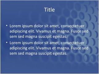 Title
• Lorem ipsum dolor sit amet, consectetuer
adipiscing elit. Vivamus et magna. Fusce sed
sem sed magna suscipit egestas.
• Lorem ipsum dolor sit amet, consectetuer
adipiscing elit. Vivamus et magna. Fusce sed
sem sed magna suscipit egestas.
 