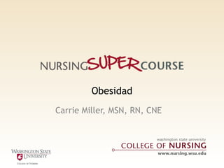 Obesidad
Carrie Miller, MSN, RN, CNE
 