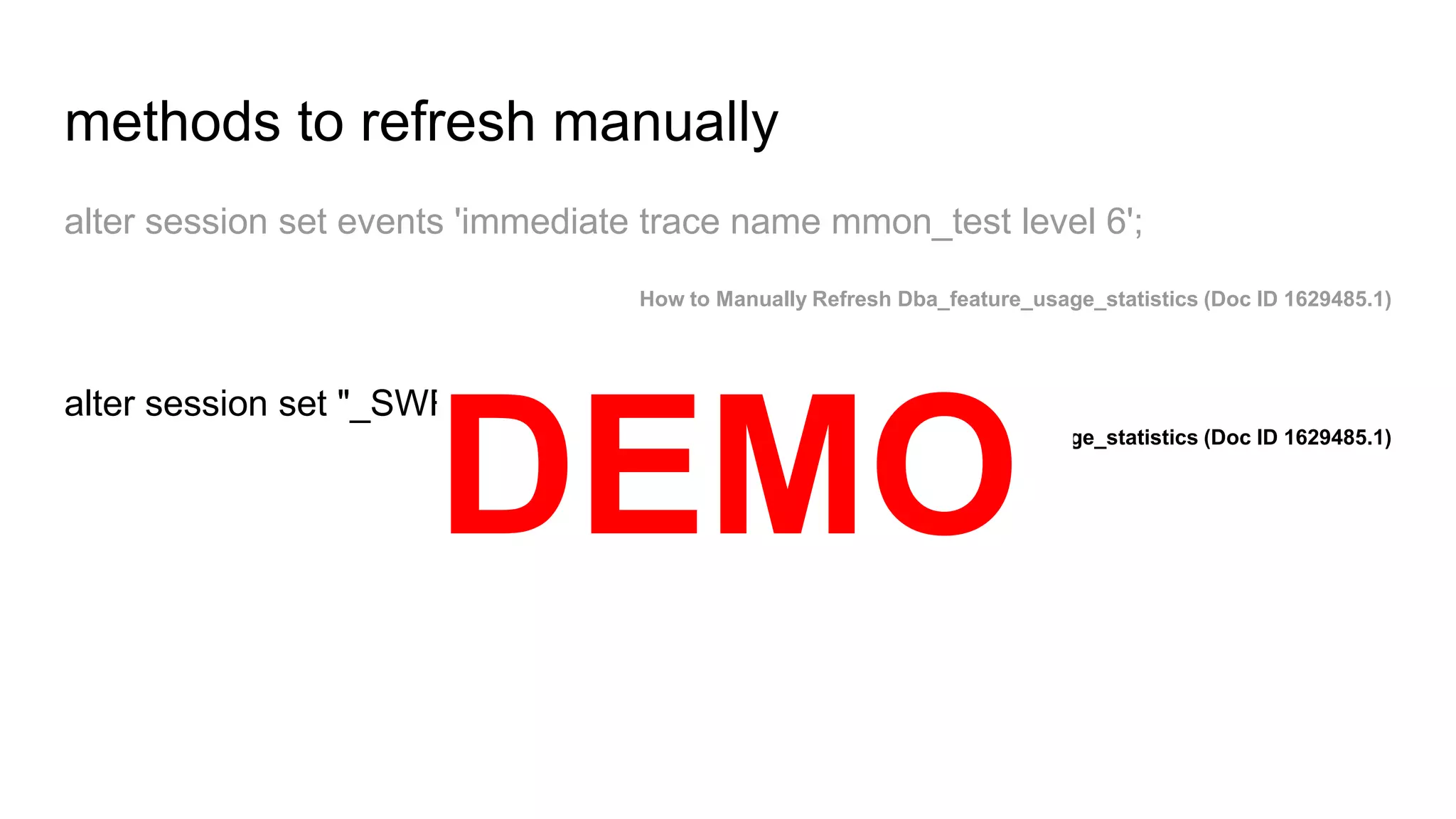 methods to refresh manually
alter session set events 'immediate trace name mmon_test level 6';
How to Manually Refresh Dba_feature_usage_statistics (Doc ID 1629485.1)
alter session set "_SWRF_TEST_ACTION"=53;
How to Manually Refresh Dba_feature_usage_statistics (Doc ID 1629485.1)
DEMO
 