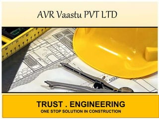 AVR Vaastu PVT LTD
TRUST . ENGINEERING
ONE STOP SOLUTION IN CONSTRUCTION
 