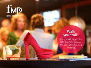 Walk
your talk.
Every small step in the
right direction becomes
the start of something
amazing. 
Female Meeting Point
 