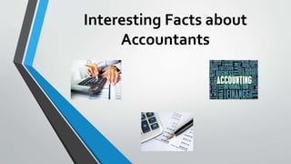 Interesting Facts about
Accountants
 