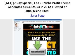 [GET] [7 Day Special] EXACT Niche Profit Theme
Generated $203,825.54 in 2012 + Tested on
3000 Niche Sites!
Sales Page
 