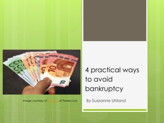 4 practical ways
to avoid
bankruptcy
By Suzzanne UhlandImage courtesy of Pixabay at Pexels.com
 