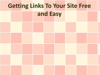Getting Links To Your Site Free
           and Easy
 