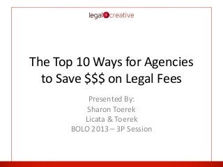 The Top 10 Ways for Agencies
to Save $$$ on Legal Fees
Presented By:
Sharon Toerek
Licata & Toerek
BOLO 2013 – 3P Session
 