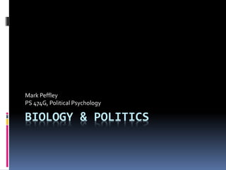 BIOLOGY & POLITICS
Mark Peffley
PS 474G, Political Psychology
 