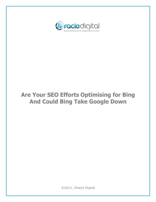 Are Your SEO Efforts Optimising for Bing
   And Could Bing Take Google Down




              ©2011, Oracle Digital
 