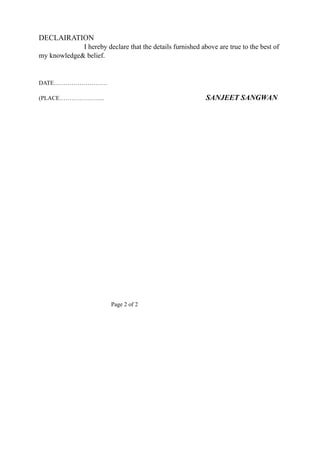 DECLAIRATION
I hereby declare that the details furnished above are true to the best of
my knowledge& belief.
DATE………………………
(PLACE………………….. SANJEET SANGWAN
Page 2 of 2
 